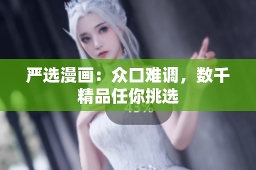严选漫画：众口难调，数千精品任你挑选