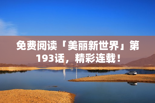 免费阅读「美丽新世界」第193话，精彩连载！