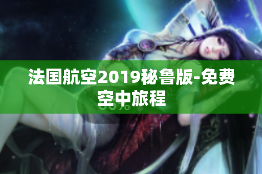 法国航空2019秘鲁版-免费空中旅程
