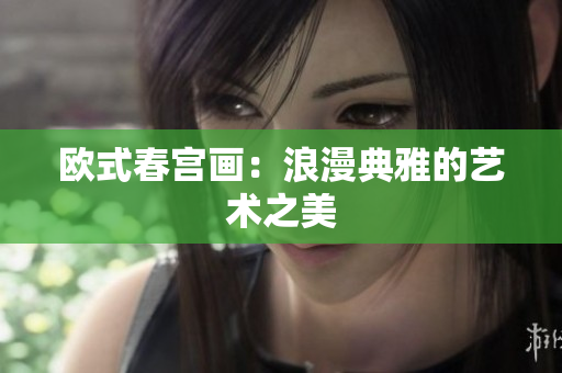 欧式春宫画：浪漫典雅的艺术之美