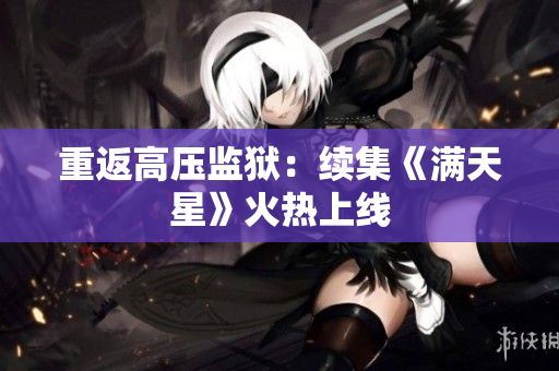 重返高压监狱：续集《满天星》火热上线