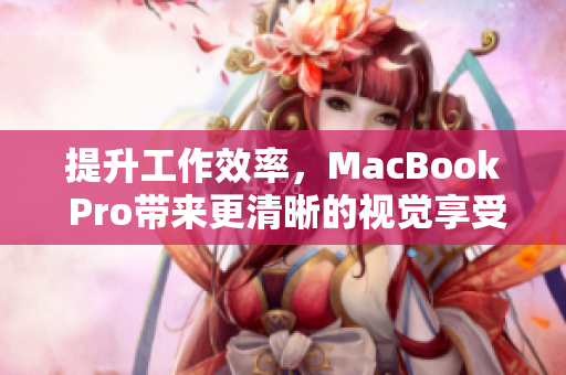 提升工作效率，MacBook Pro带来更清晰的视觉享受