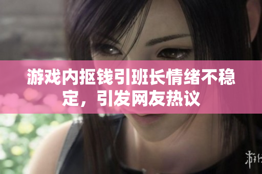 游戏内抠钱引班长情绪不稳定，引发网友热议