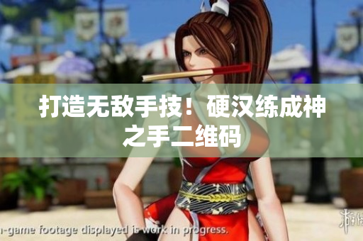 打造无敌手技！硬汉练成神之手二维码