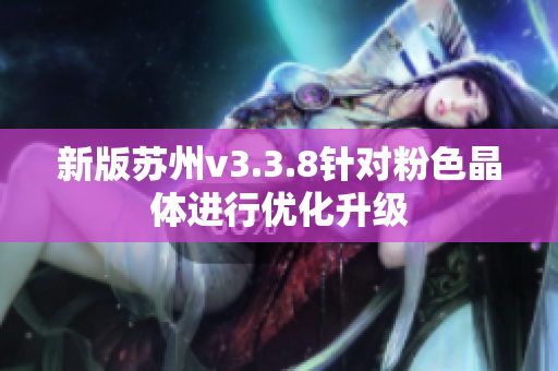 新版苏州v3.3.8针对粉色晶体进行优化升级