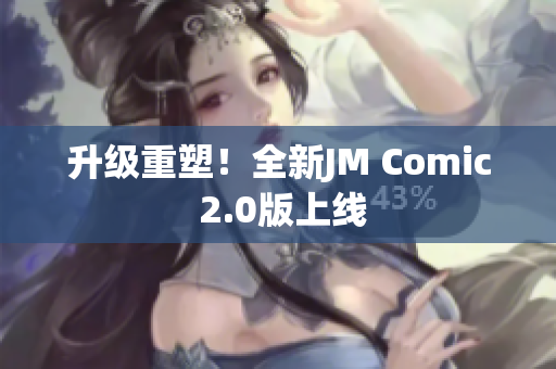 升级重塑！全新JM Comic 2.0版上线