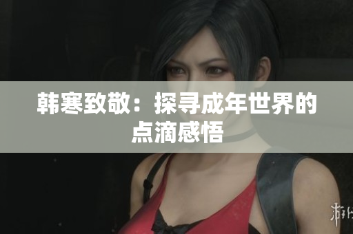 韩寒致敬：探寻成年世界的点滴感悟