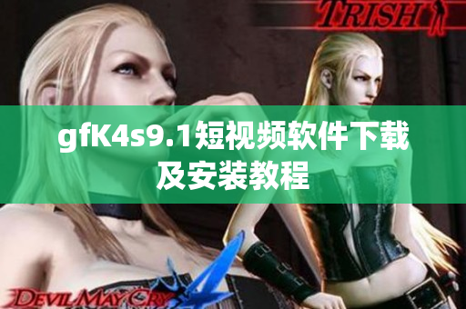 gfK4s9.1短视频软件下载及安装教程