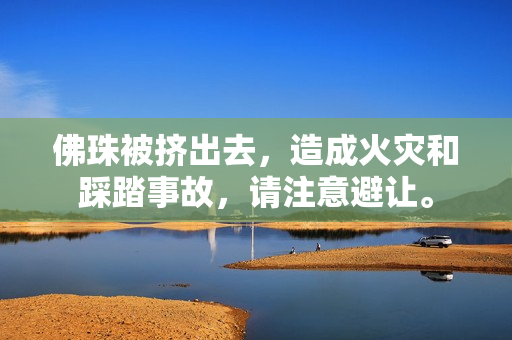 佛珠被挤出去，造成火灾和踩踏事故，请注意避让。