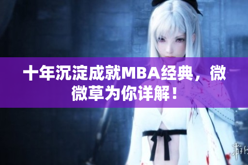 十年沉淀成就MBA经典，微微草为你详解！
