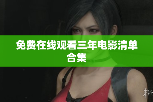 免费在线观看三年电影清单合集