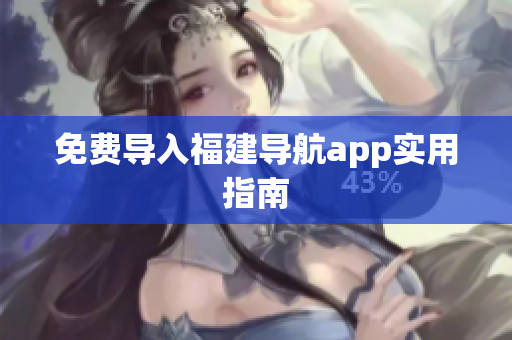 免费导入福建导航app实用指南