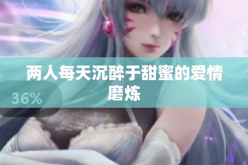 两人每天沉醉于甜蜜的爱情磨炼