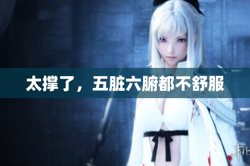 太撑了，五脏六腑都不舒服