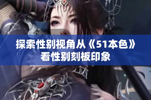 探索性别视角从《51本色》看性别刻板印象