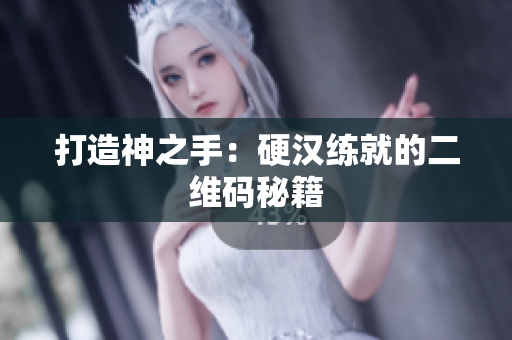 打造神之手：硬汉练就的二维码秘籍