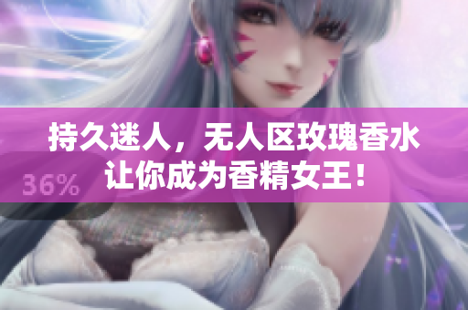 持久迷人，无人区玫瑰香水让你成为香精女王！