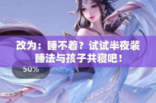 改为：睡不着？试试半夜装睡法与孩子共寝吧！