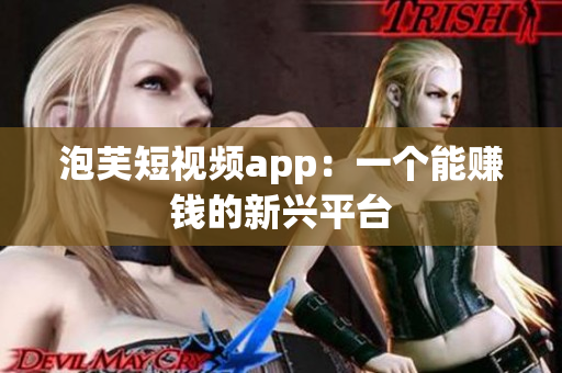 泡芙短视频app：一个能赚钱的新兴平台