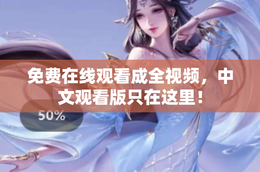 免费在线观看成全视频，中文观看版只在这里！