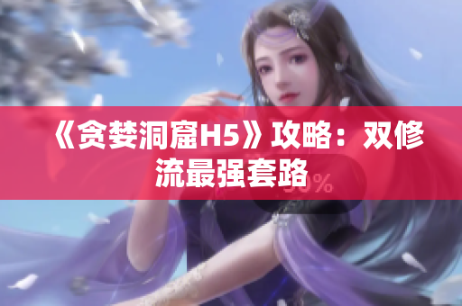 《贪婪洞窟H5》攻略：双修流最强套路