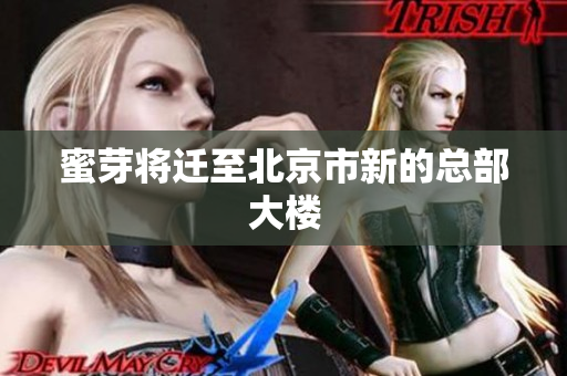 蜜芽将迁至北京市新的总部大楼