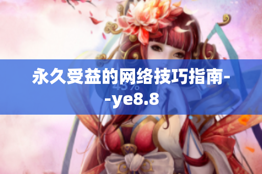 永久受益的网络技巧指南--ye8.8