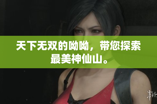 天下无双的呦呦，带您探索最美神仙山。