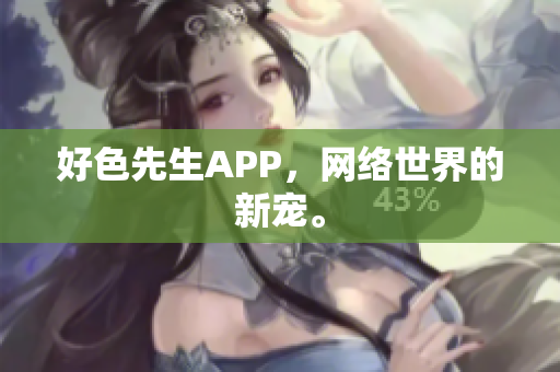 好色先生APP，网络世界的新宠。