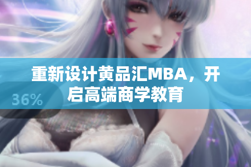重新设计黄品汇MBA，开启高端商学教育