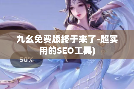 九幺免费版终于来了-超实用的SEO工具)