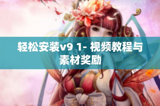 轻松安装v9 1- 视频教程与素材奖励