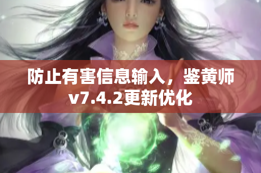 防止有害信息输入，鉴黄师v7.4.2更新优化