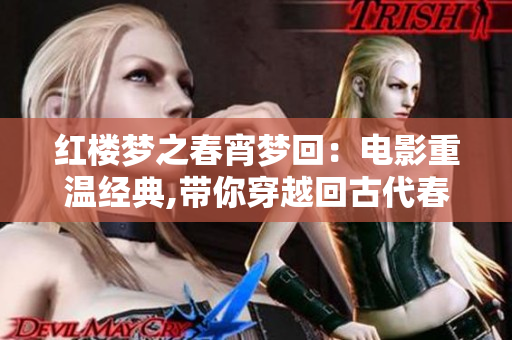 红楼梦之春宵梦回：电影重温经典,带你穿越回古代春宵一刻。
