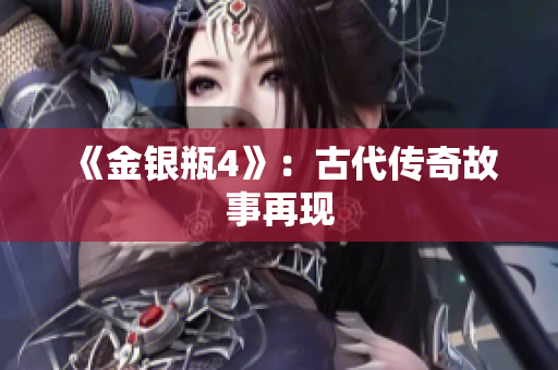《金银瓶4》：古代传奇故事再现