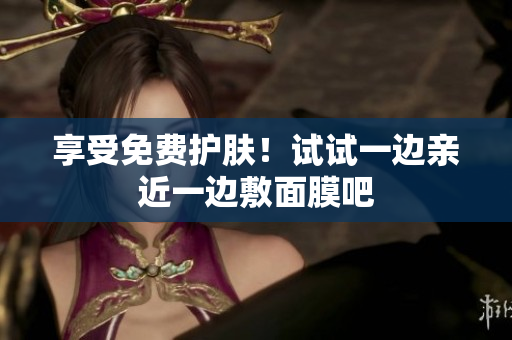 享受免费护肤！试试一边亲近一边敷面膜吧