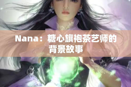 Nana：糖心旗袍茶艺师的背景故事