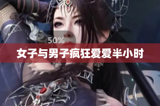 女子与男子疯狂爱爱半小时