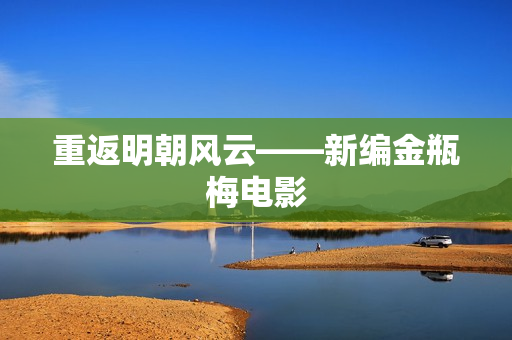 重返明朝风云——新编金瓶梅电影