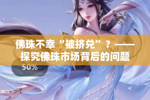 佛珠不幸“被挤兑”？——探究佛珠市场背后的问题