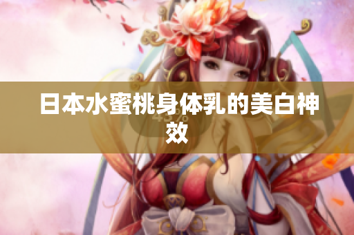日本水蜜桃身体乳的美白神效