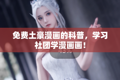 免费土豪漫画的科普，学习社团学漫画画！