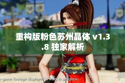 重构版粉色苏州晶体 v1.3.8 独家解析