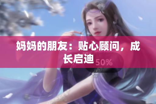 妈妈的朋友：贴心顾问，成长启迪