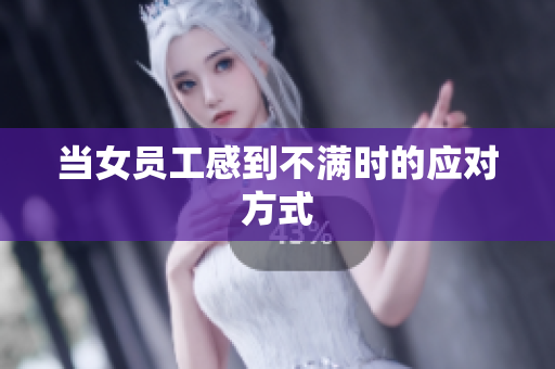 当女员工感到不满时的应对方式
