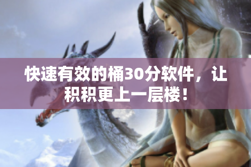 快速有效的桶30分软件，让积积更上一层楼！