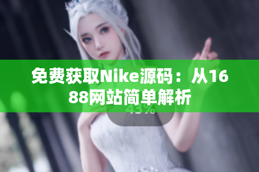 免费获取Nike源码：从1688网站简单解析