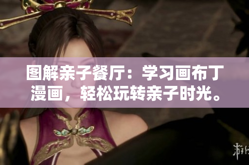 图解亲子餐厅：学习画布丁漫画，轻松玩转亲子时光。