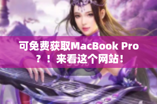 可免费获取MacBook Pro？！来看这个网站！