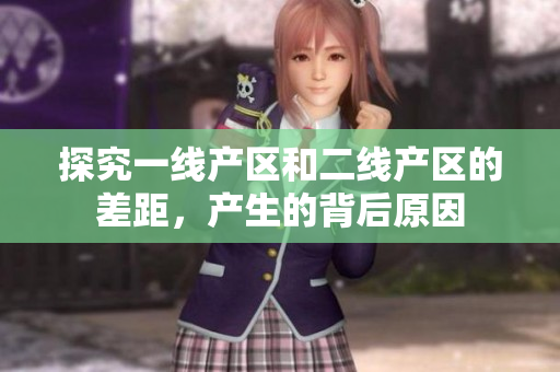 探究一线产区和二线产区的差距，产生的背后原因